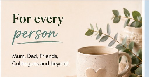 For every person — mum, dad, friends, colleagues and beyond